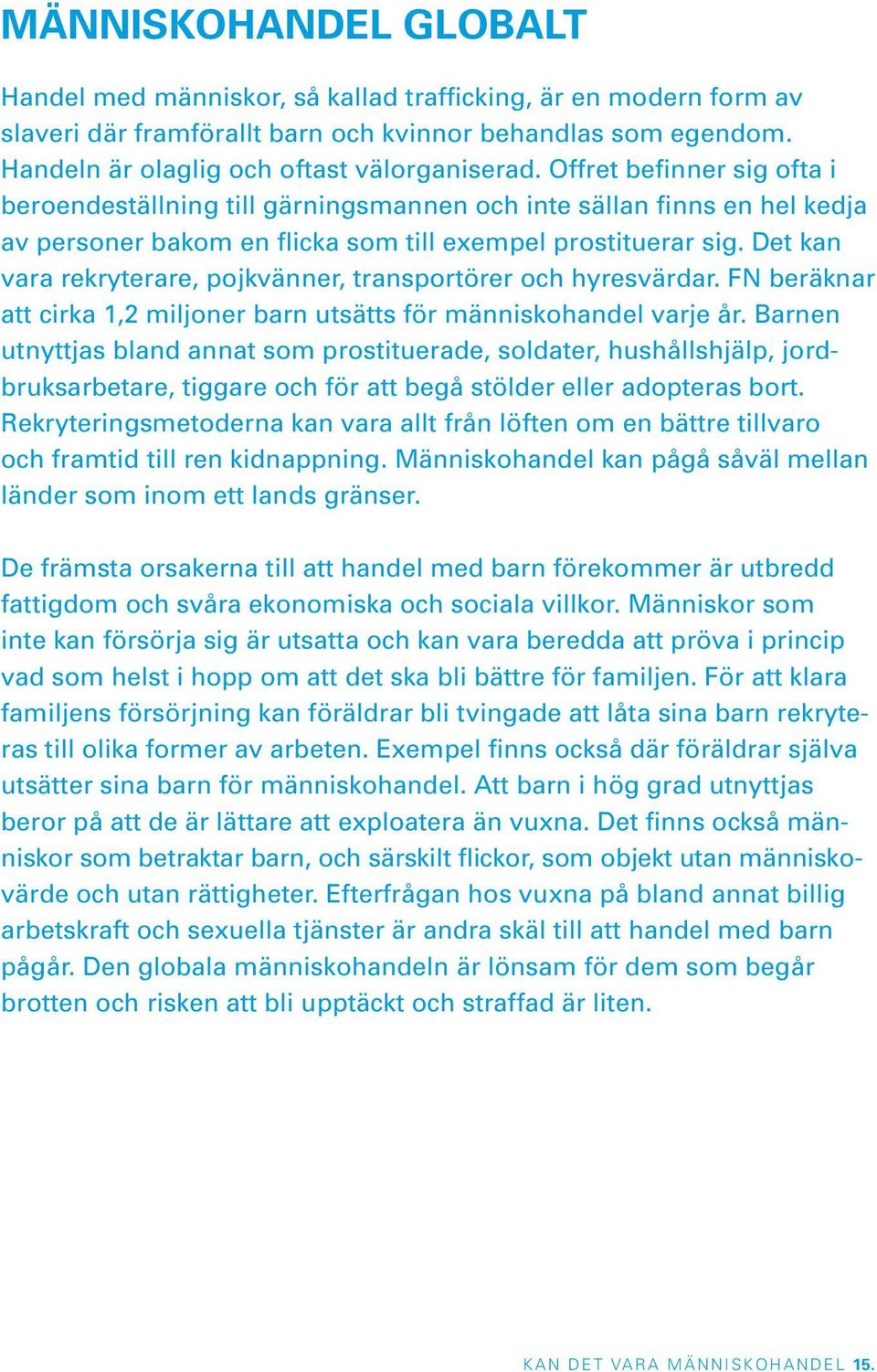 Det kan vara rekryterare, pojkvänner, transportörer och hyresvärdar. FN beräknar att cirka 1,2 miljoner barn utsätts för människohandel varje år.