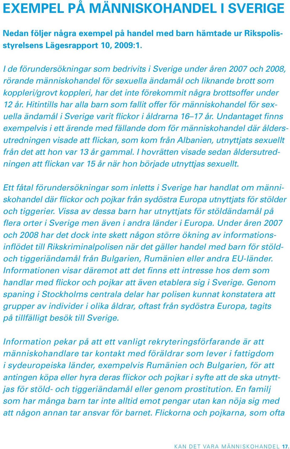 brottsoffer under 12 år. Hitintills har alla barn som fallit offer för människohandel för sexuella ändamål i Sverige varit flickor i åldrarna 16 17 år.