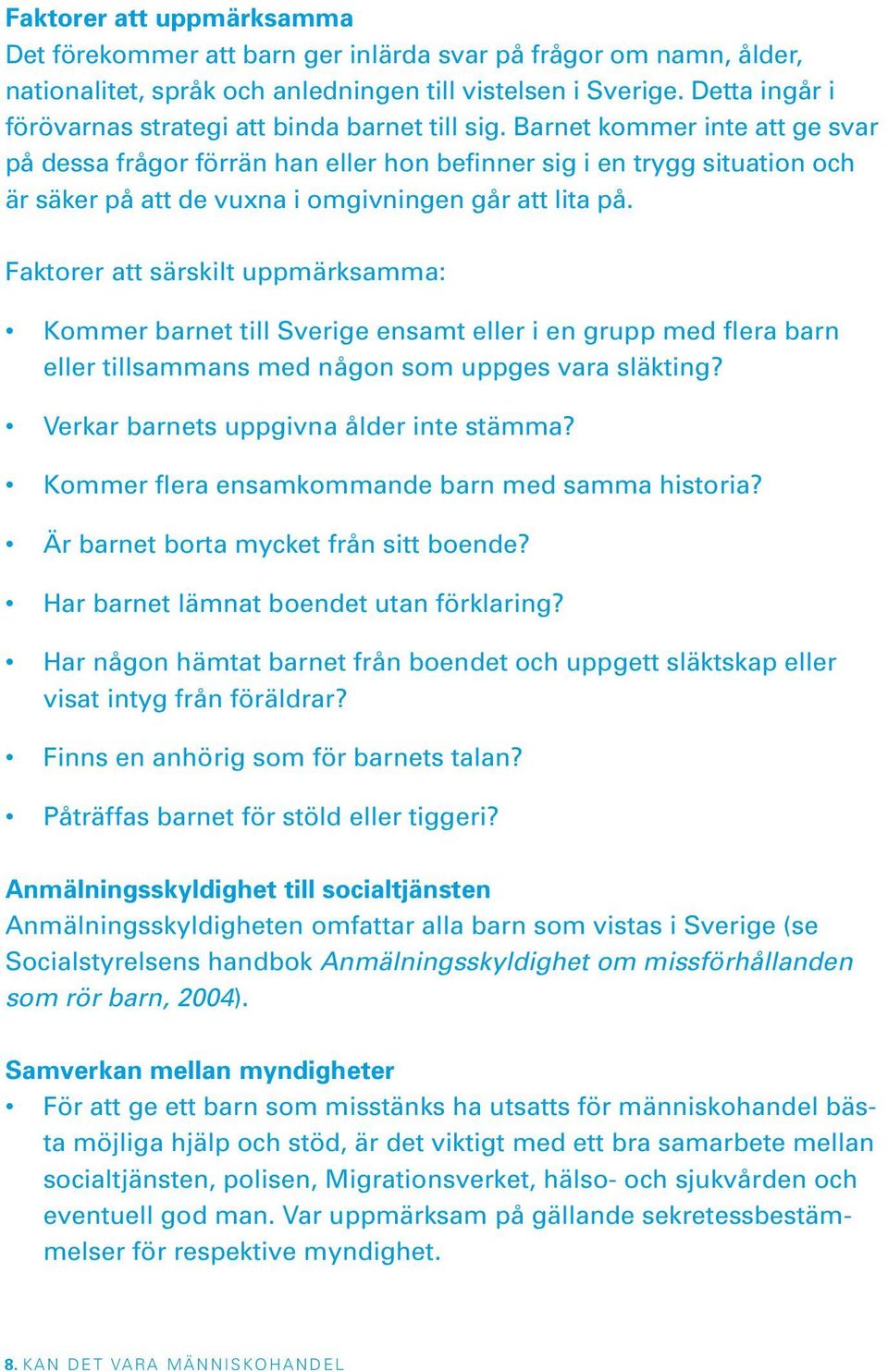 Barnet kommer inte att ge svar på dessa frågor förrän han eller hon befinner sig i en trygg situation och är säker på att de vuxna i omgivningen går att lita på.