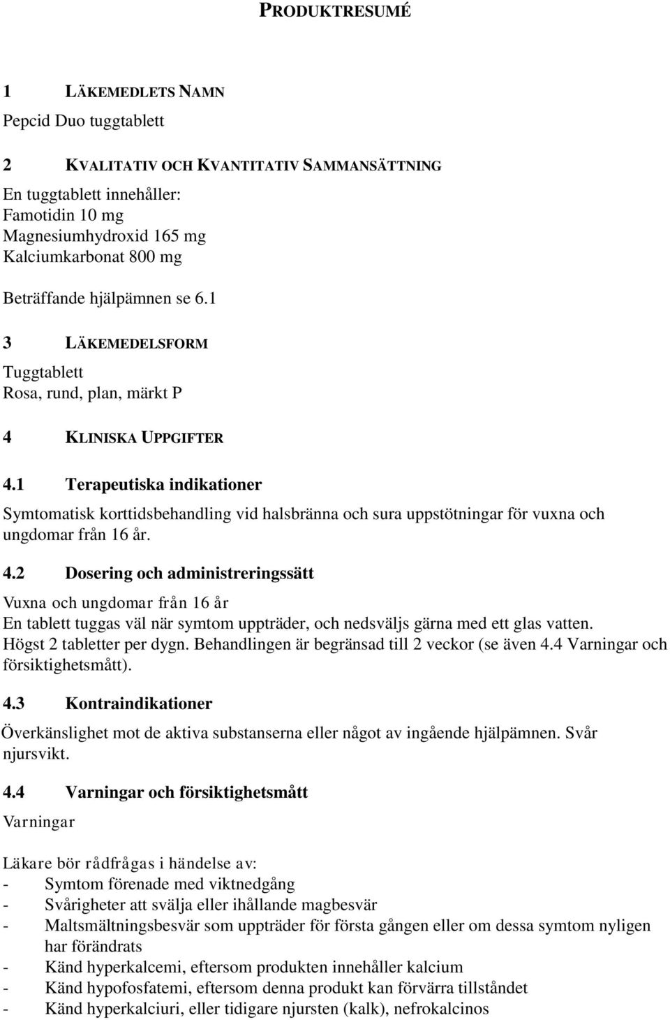 1 Terapeutiska indikationer Symtomatisk korttidsbehandling vid halsbränna och sura uppstötningar för vuxna och ungdomar från 16 år. 4.