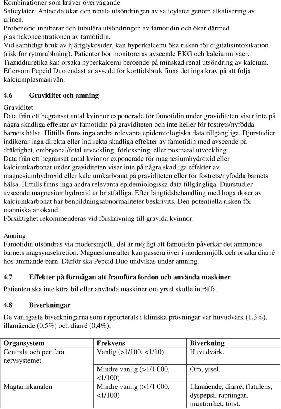 Vid samtidigt bruk av hjärtglykosider, kan hyperkalcemi öka risken för digitalisintoxikation (risk för rytmrubbning). Patienter bör monitoreras avseende EKG och kalciumnivåer.