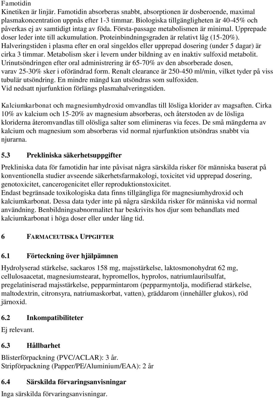 Proteinbindningsgraden är relativt låg (15-20%). Halveringstiden i plasma efter en oral singeldos eller upprepad dosering (under 5 dagar) är cirka 3 timmar.