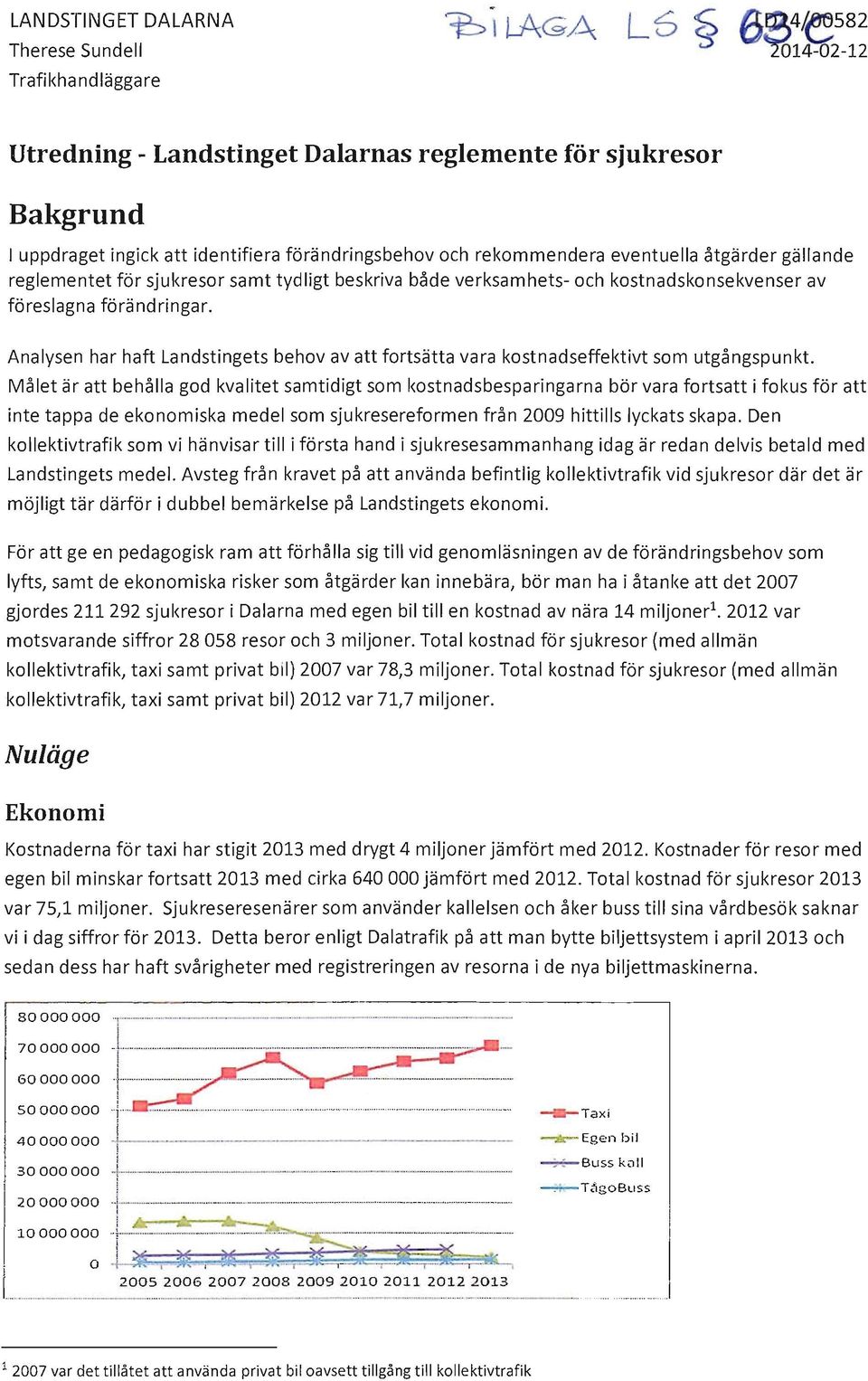 Analysen har haft Landstingets behov av att fortsätta vara kostnadseffektivt som utgångspunkt.