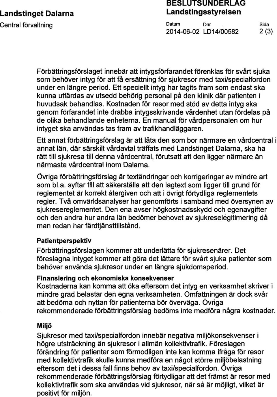 Ett speciellt intyg har tagits fram som endast ska kunna utfärdas av utsedd behörig personal på den klinik där patienten i huvudsak behandlas.