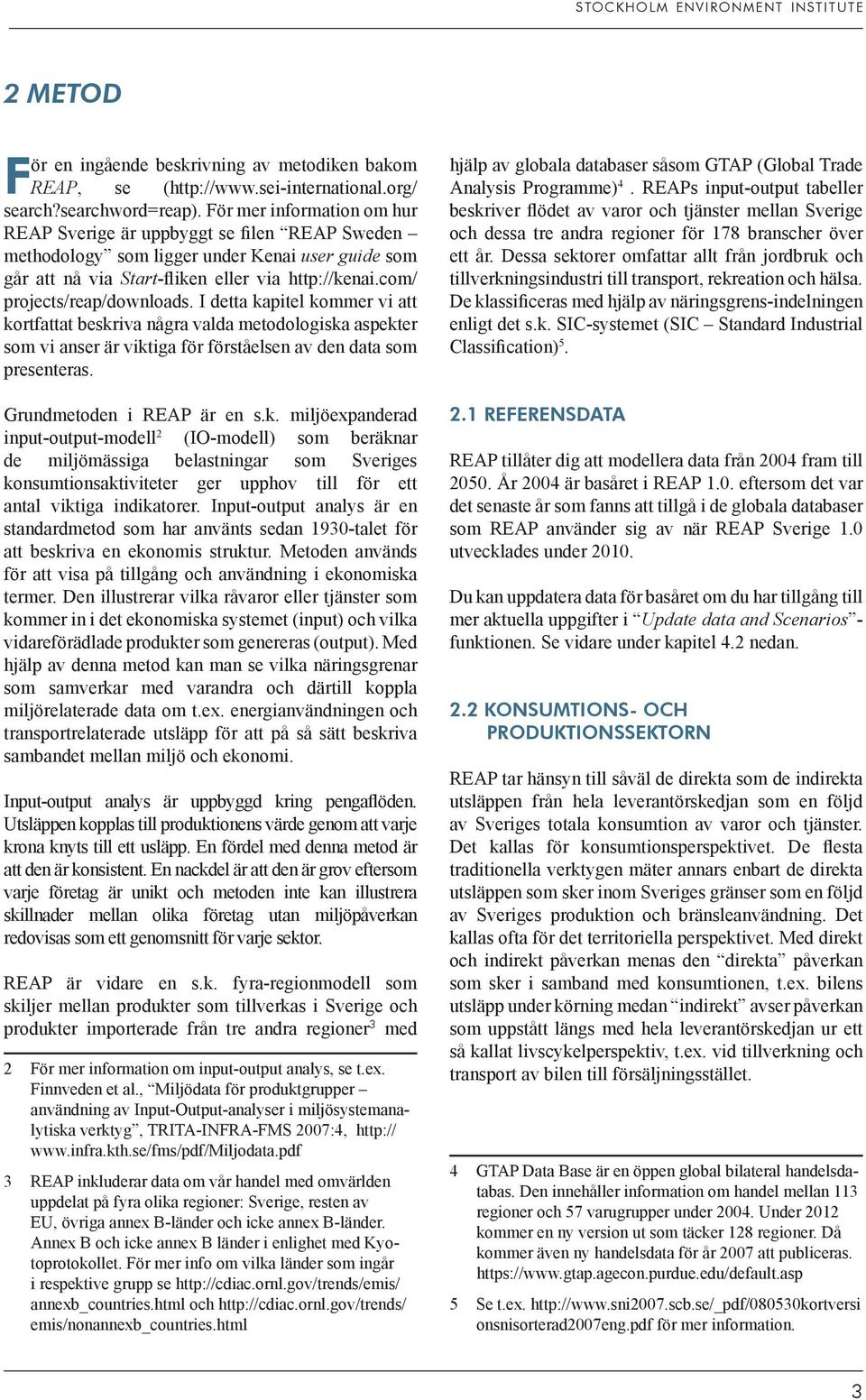 com/ projects/reap/downloads. I detta kapitel kommer vi att kortfattat beskriva några valda metodologiska aspekter som vi anser är viktiga för förståelsen av den data som presenteras.