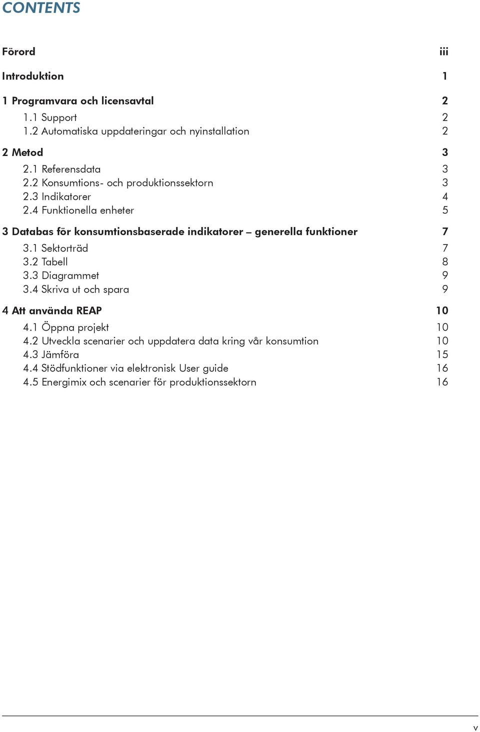 4 Funktionella enheter 5 3 Databas för konsumtionsbaserade indikatorer generella funktioner 7 3.1 Sektorträd 7 3.2 Tabell 8 3.3 Diagrammet 9 3.