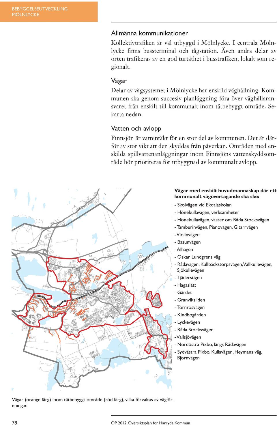 Kommunen ska genom succesiv planläggning föra över väghållaransvaret från enskilt till kommunalt inom tätbebyggt område. Sekarta nedan.