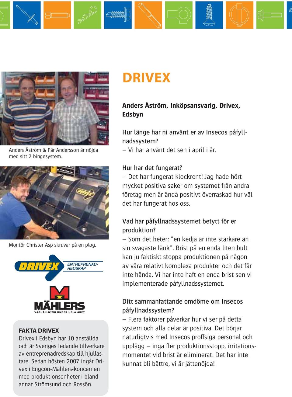 Sedan hösten 2007 ingår Drivex i Engcon-Mählers-koncernen med produktionsenheter i bland annat Strömsund och Rossön. Hur länge har ni använt er av Insecos påfyllnadssystem?