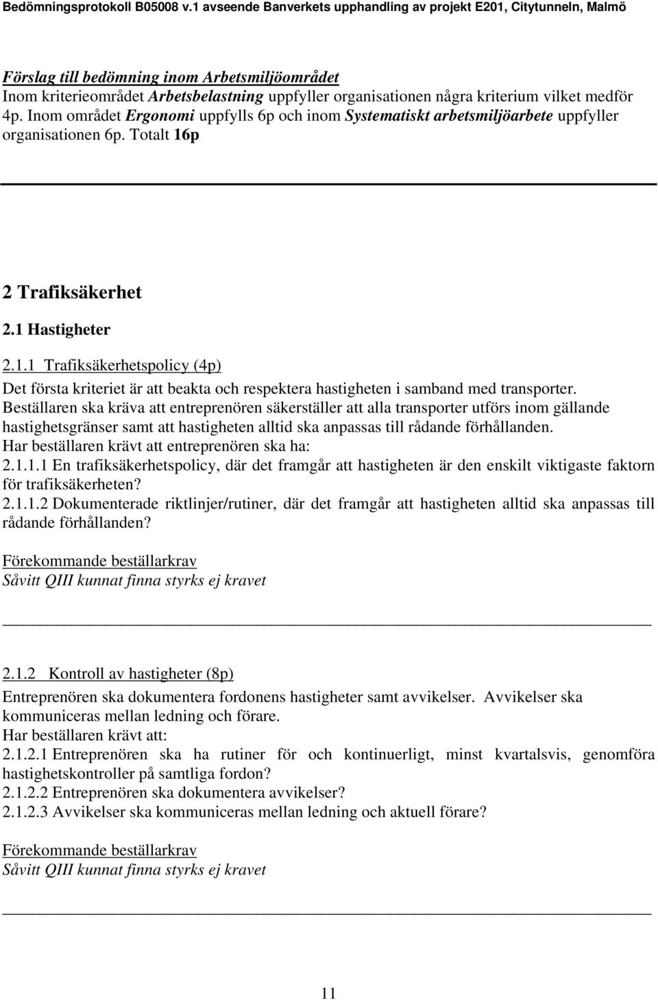 p 2 Trafiksäkerhet 2.1 Hastigheter 2.1.1 Trafiksäkerhetspolicy (4p) Det första kriteriet är att beakta och respektera hastigheten i samband med transporter.