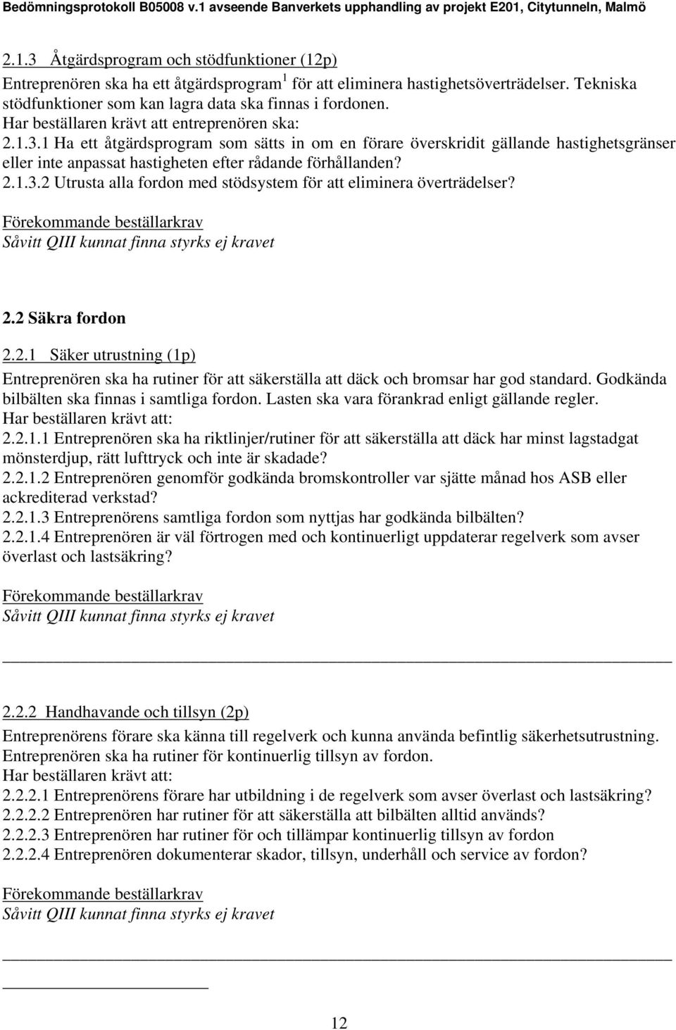 2.1.3.2 Utrusta alla fordon med stödsystem för att eliminera överträdelser? 2.2 Säkra fordon 2.2.1 Säker utrustning (1p) Entreprenören ska ha rutiner för att säkerställa att däck och bromsar har god standard.