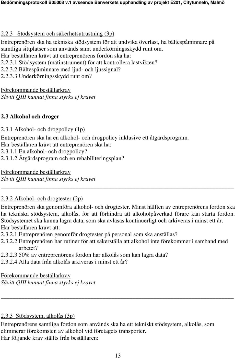 2.3 Alkohol och droger 2.3.1 Alkohol- och drogpolicy (1p) Entreprenören ska ha en alkohol- och drogpolicy inklusive ett åtgärdsprogram. Har beställaren krävt att entreprenören ska ha: 2.3.1.1 En alkohol- och drogpolicy?