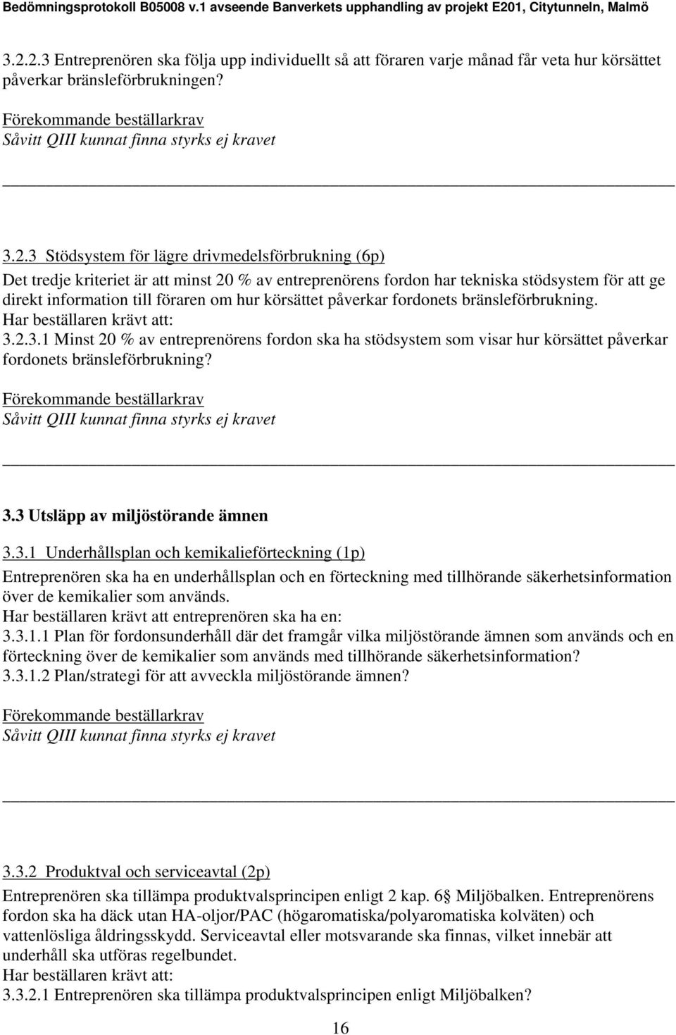 2.3.1 Minst 20 % av entreprenörens fordon ska ha stödsystem som visar hur körsättet påverkar fordonets bränsleförbrukning? 3.3 Utsläpp av miljöstörande ämnen 3.3.1 Underhållsplan och kemikalieförteckning (1p) Entreprenören ska ha en underhållsplan och en förteckning med tillhörande säkerhetsinformation över de kemikalier som används.