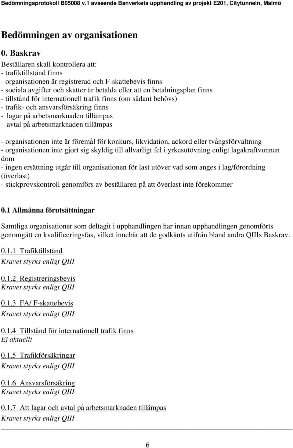 - tillstånd för internationell trafik finns (om sådant behövs) - trafik- och ansvarsförsäkring finns - lagar på arbetsmarknaden tillämpas - avtal på arbetsmarknaden tillämpas - organisationen inte är