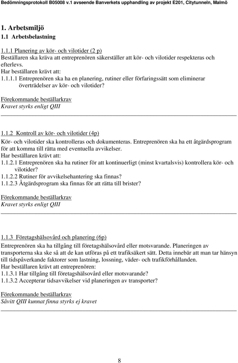 1.1.2.2 Rutiner för avvikelsehantering ska finnas? 1.1.2.3 Åtgärdsprogram ska finnas för att rätta till brister? 1.1.3 Företagshälsovård och planering (6p) Entreprenören ska ha tillgång till företagshälsovård eller motsvarande.