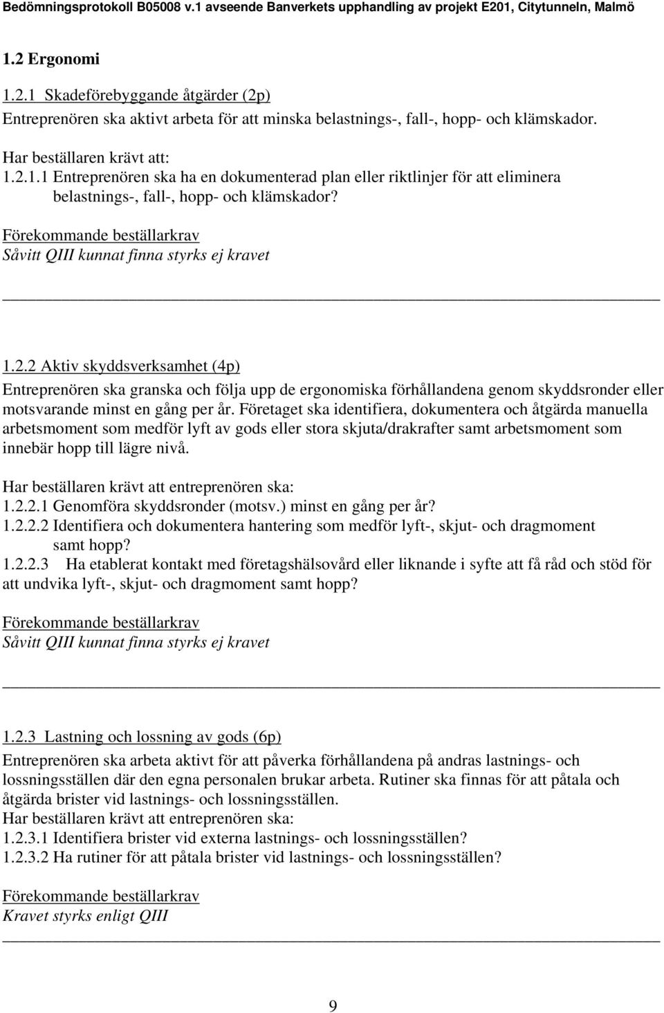 Företaget ska identifiera, dokumentera och åtgärda manuella arbetsmoment som medför lyft av gods eller stora skjuta/drakrafter samt arbetsmoment som innebär hopp till lägre nivå.