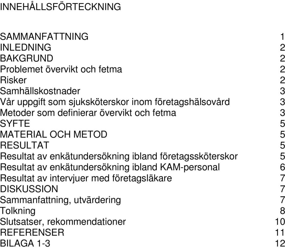 RESULTAT 5 Resultat av enkätundersökning ibland företagssköterskor 5 Resultat av enkätundersökning ibland KAM-personal 6 Resultat