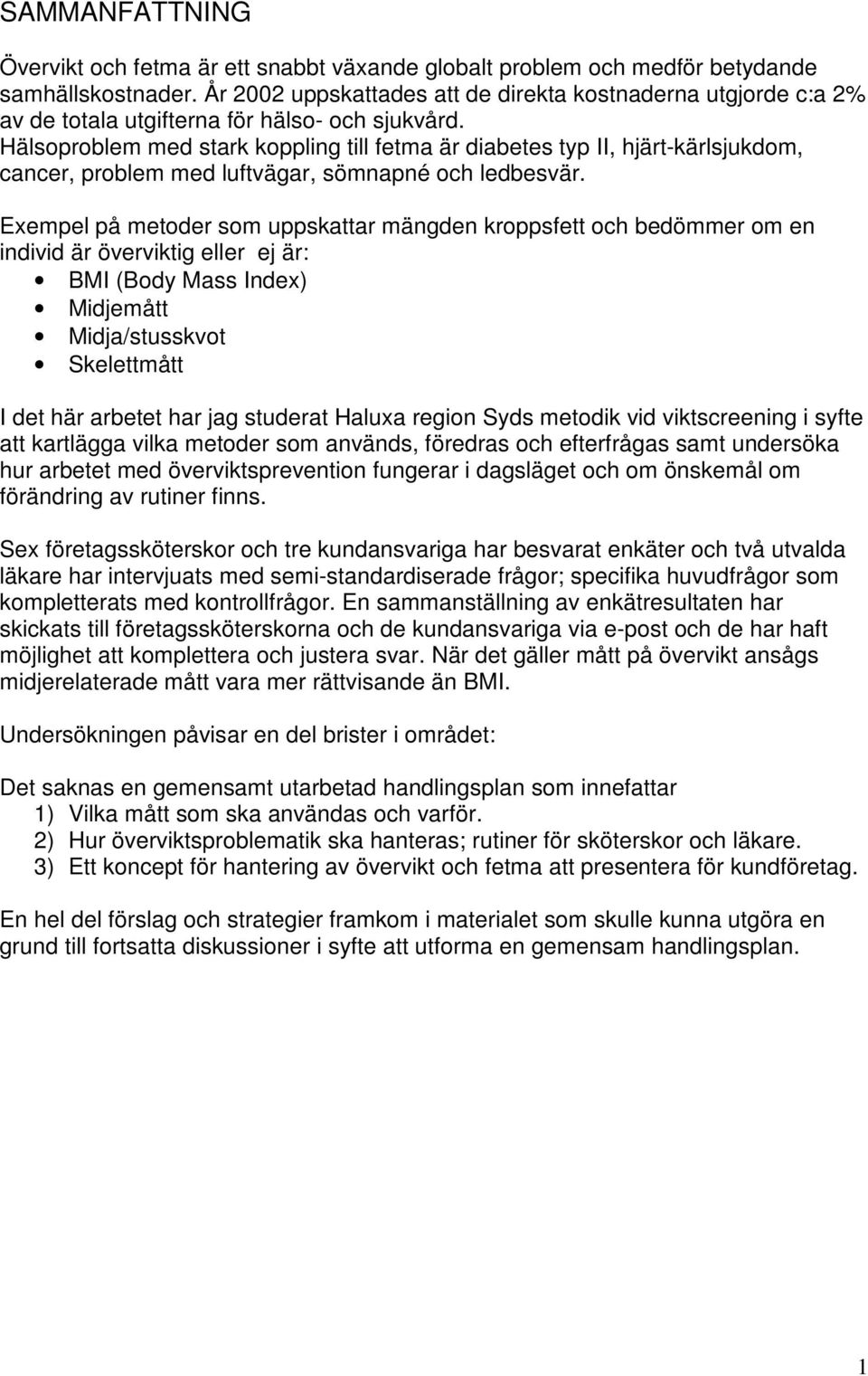 Hälsoproblem med stark koppling till fetma är diabetes typ II, hjärt-kärlsjukdom, cancer, problem med luftvägar, sömnapné och ledbesvär.