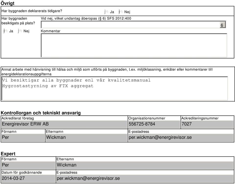 miljöklassning, enkäter eller kommentarer till energideklarationsuppgifterna Vi besiktigar alla byggnader enl vår kvalitetsmanual Hygrostastyrning av FTX aggregat Kontrollorgan