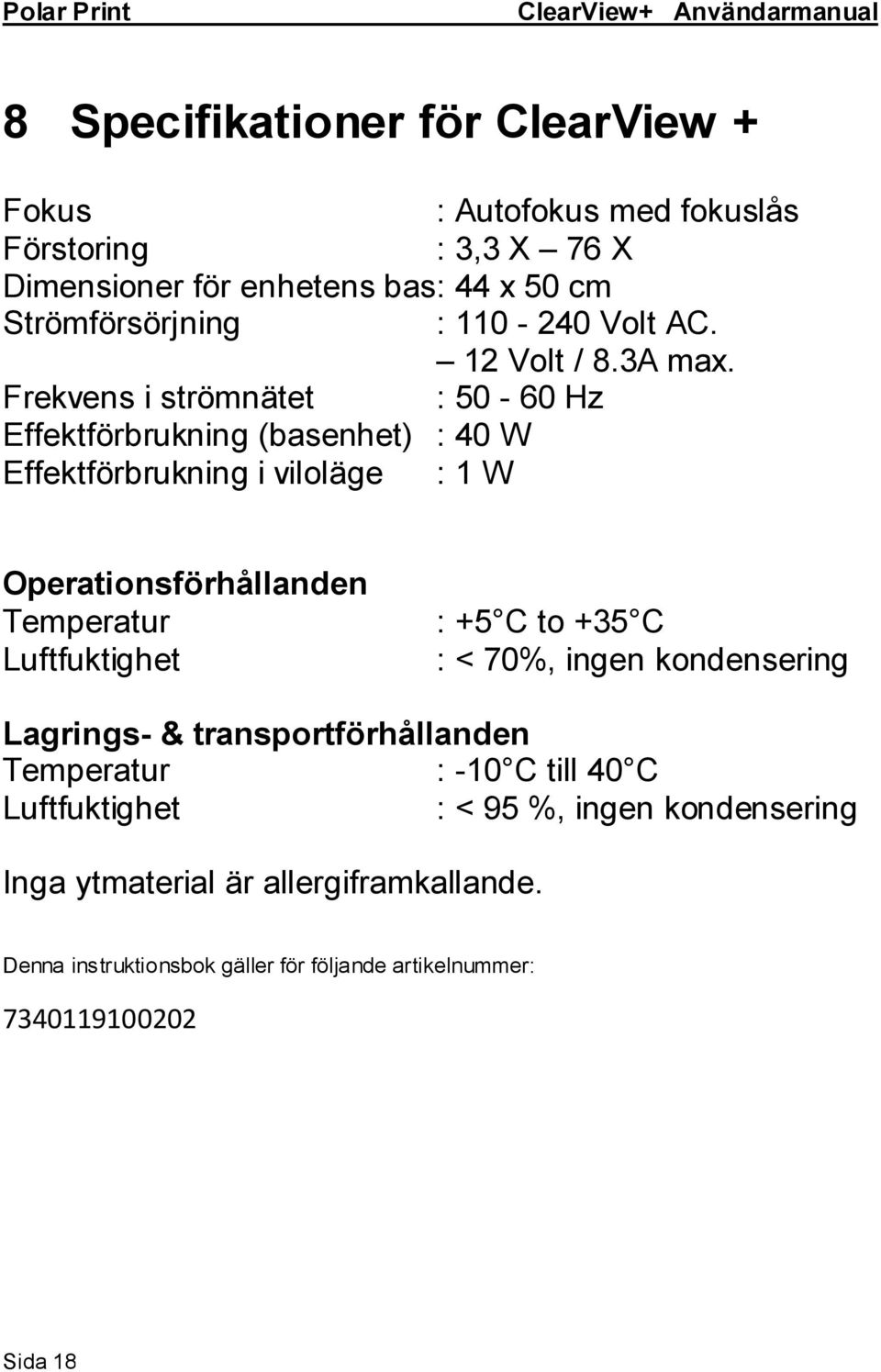 Frekvens i strömnätet : 50-60 Hz Effektförbrukning (basenhet) : 40 W Effektförbrukning i viloläge : 1 W Operationsförhållanden Temperatur Luftfuktighet