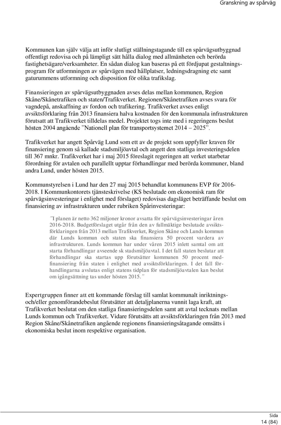 En sådan dialog kan baseras på ett fördjupat gestaltningsprogram för utformningen av spårvägen med hållplatser, ledningsdragning etc samt gaturummens utformning och disposition för olika trafikslag.