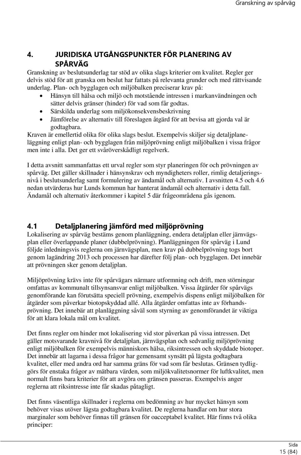 Plan- och bygglagen och miljöbalken preciserar krav på: Hänsyn till hälsa och miljö och motstående intressen i markanvändningen och sätter delvis gränser (hinder) för vad som får godtas.