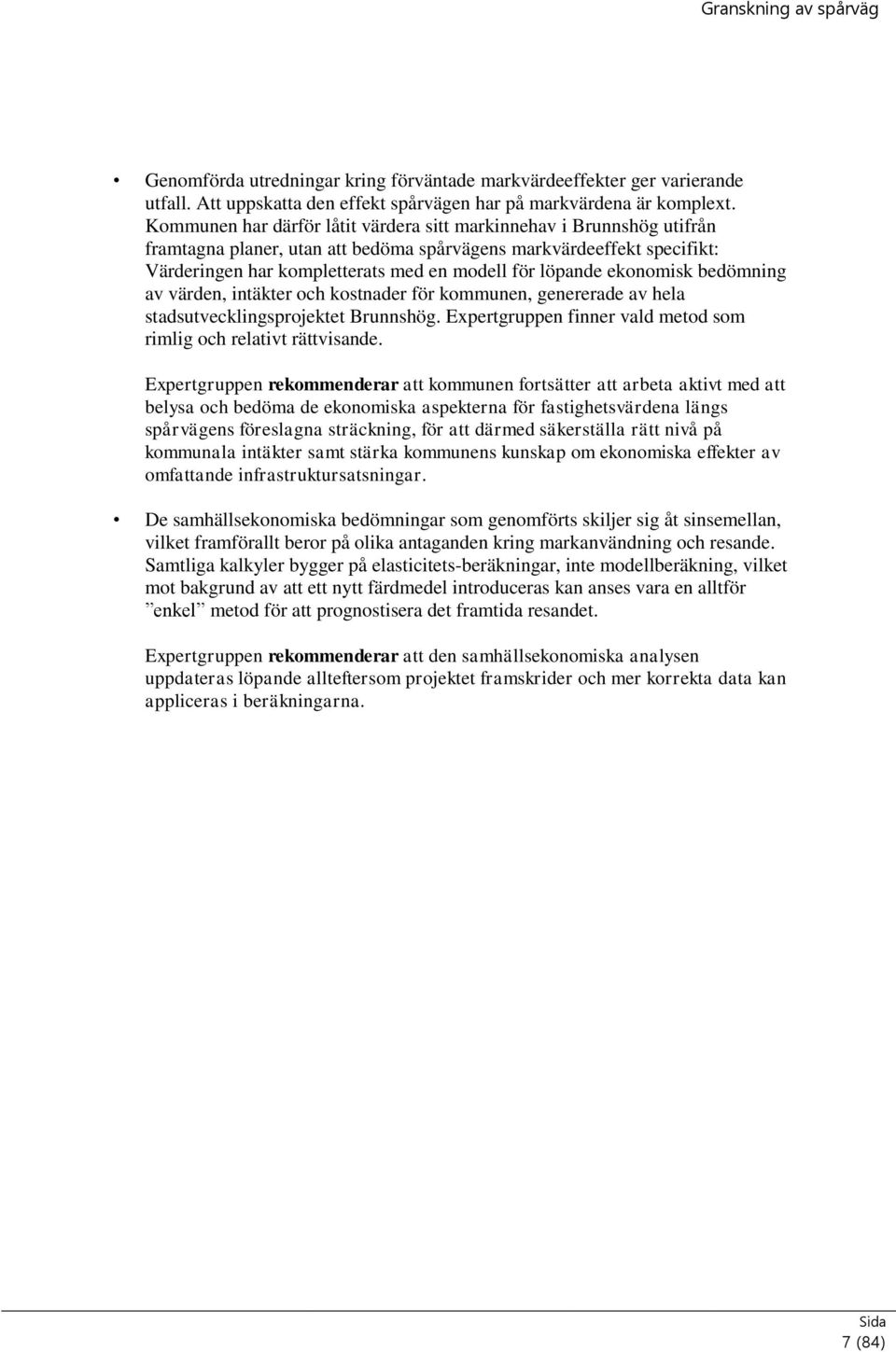 ekonomisk bedömning av värden, intäkter och kostnader för kommunen, genererade av hela stadsutvecklingsprojektet Brunnshög. Expertgruppen finner vald metod som rimlig och relativt rättvisande.