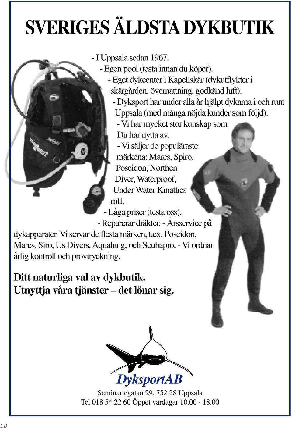 - Vi säljer de populäraste märkena: Mares, Spiro, Poseidon, Northen Diver, Waterproof, Under Water Kinattics mfl. - Låga priser (testa oss). - Reparerar dräkter. - Årsservice på dykapparater.