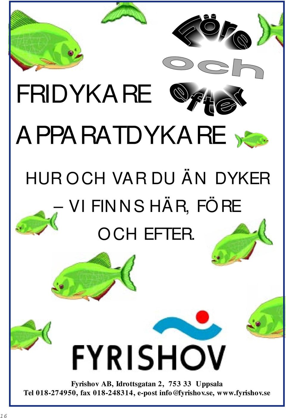 Fyrishov AB, Idrottsgatan 2, 753 33 Uppsala Tel