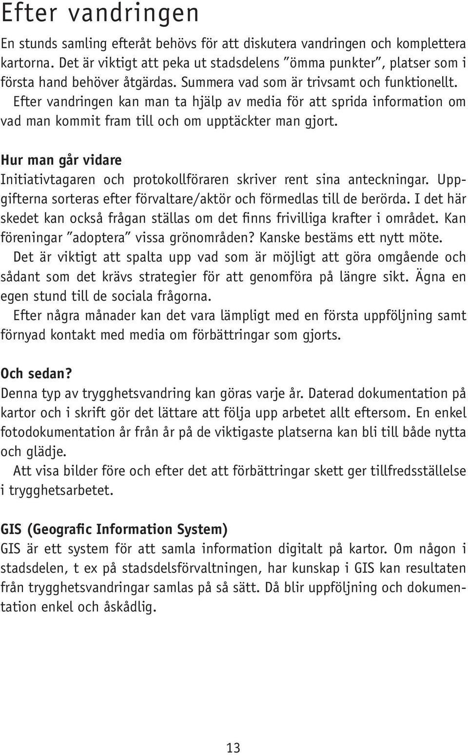 Efter vandringen kan man ta hjälp av media för att sprida information om vad man kommit fram till och om upptäckter man gjort.