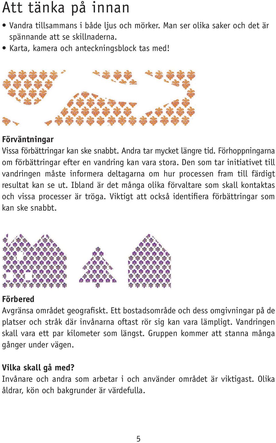 Den som tar initiativet till vandringen måste informera deltagarna om hur processen fram till färdigt resultat kan se ut.