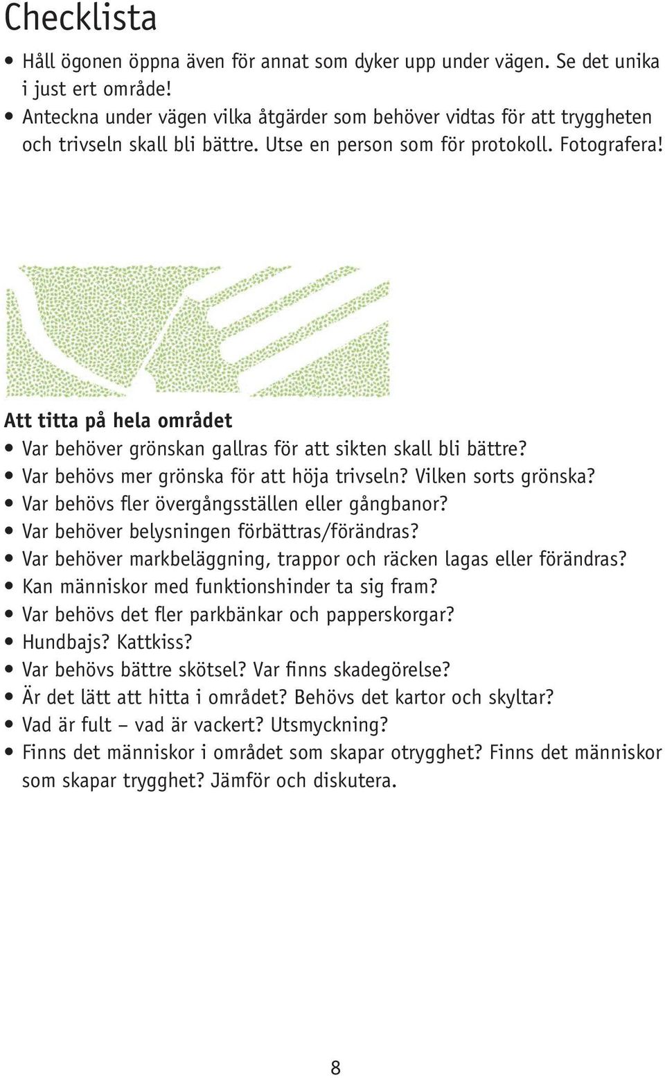 Att titta på hela området Var behöver grönskan gallras för att sikten skall bli bättre? Var behövs mer grönska för att höja trivseln? Vilken sorts grönska?