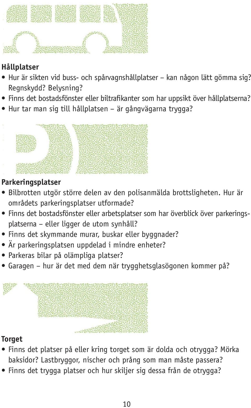 Finns det bostadsfönster eller arbetsplatser som har överblick över parkeringsplatserna eller ligger de utom synhåll? Finns det skymmande murar, buskar eller byggnader?