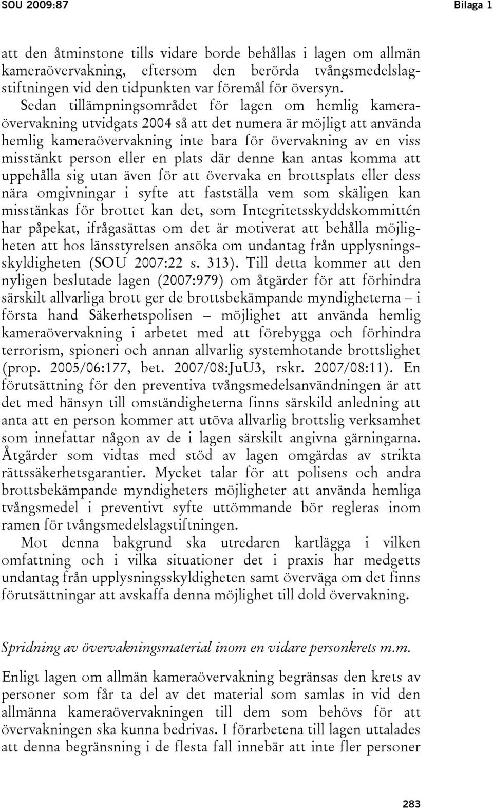 eller en plats där denne kan antas komma att uppehålla sig utan även för att övervaka en brottsplats eller dess nära omgivningar i syfte att fastställa vem som skäligen kan misstänkas för brottet kan