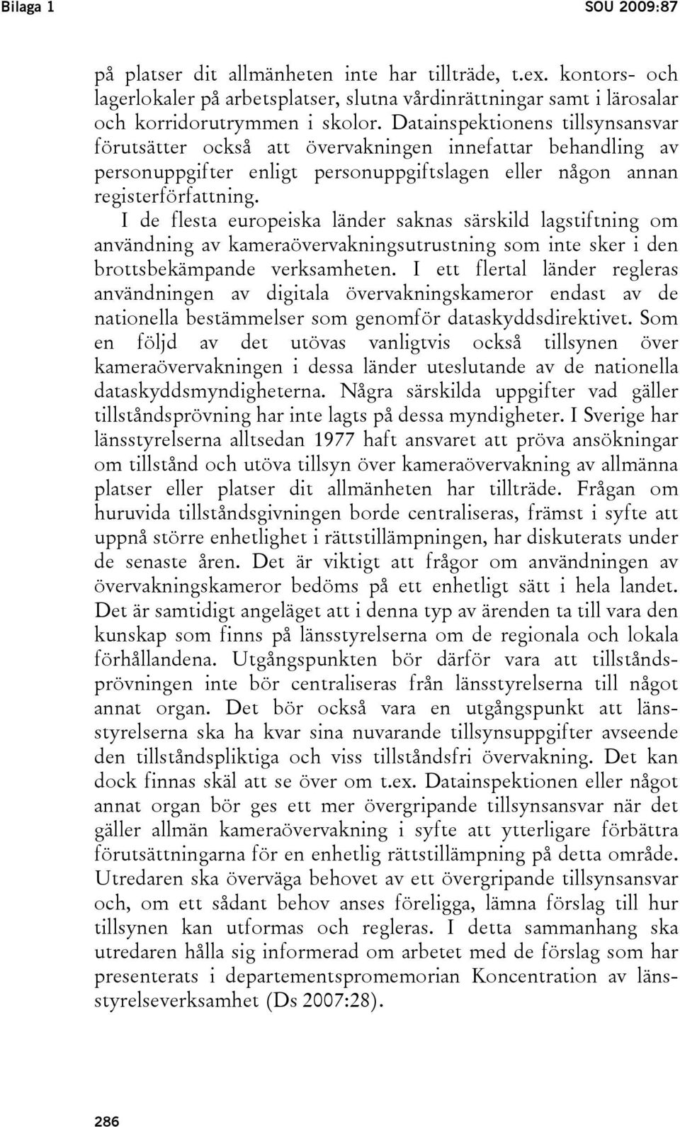 I de flesta europeiska länder saknas särskild lagstiftning om användning av kameraövervakningsutrustning som inte sker i den brottsbekämpande verksamheten.