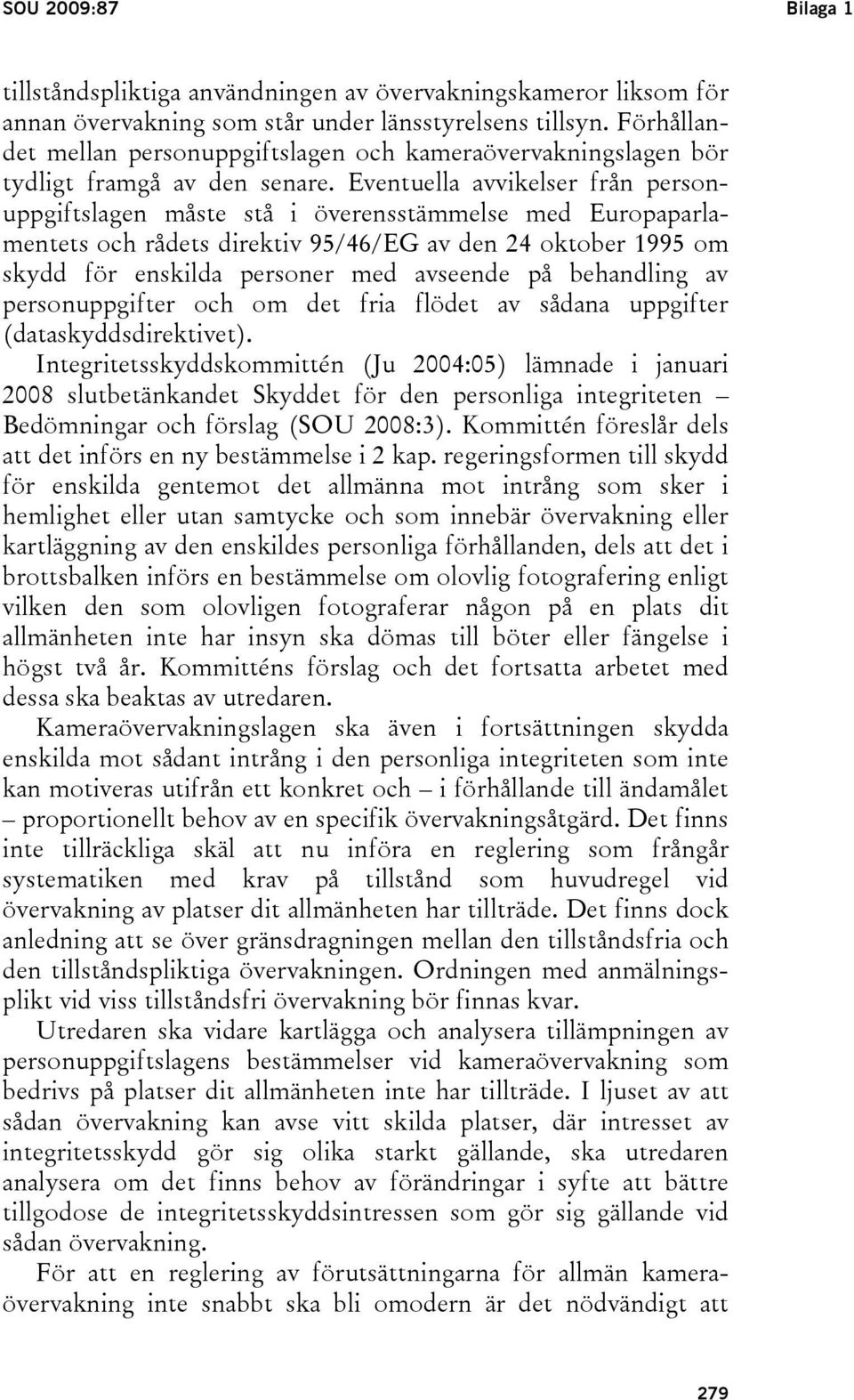 Eventuella avvikelser från personuppgiftslagen måste stå i överensstämmelse med Europaparlamentets och rådets direktiv 95/46/EG av den 24 oktober 1995 om skydd för enskilda personer med avseende på