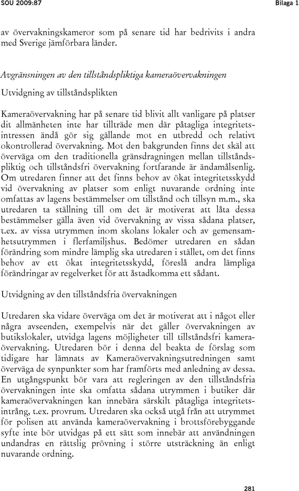 där påtagliga integritetsintressen ändå gör sig gällande mot en utbredd och relativt okontrollerad övervakning.