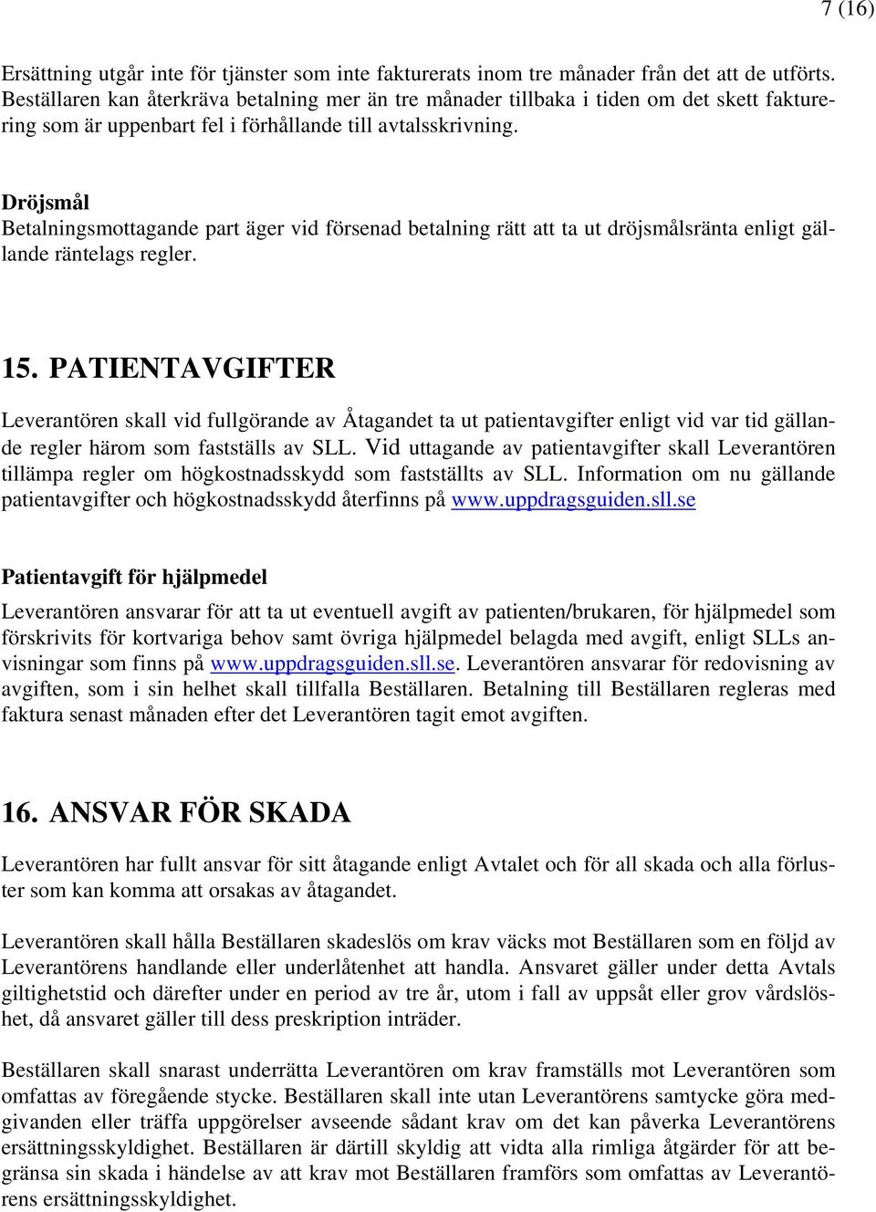 Dröjsmål Betalningsmottagande part äger vid försenad betalning rätt att ta ut dröjsmålsränta enligt gällande räntelags regler. 15.