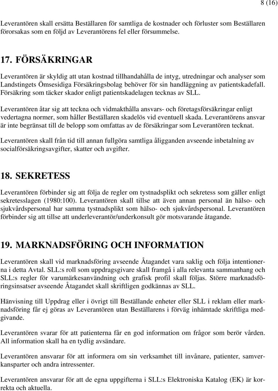 Försäkring som täcker skador enligt patientskadelagen tecknas av SLL.