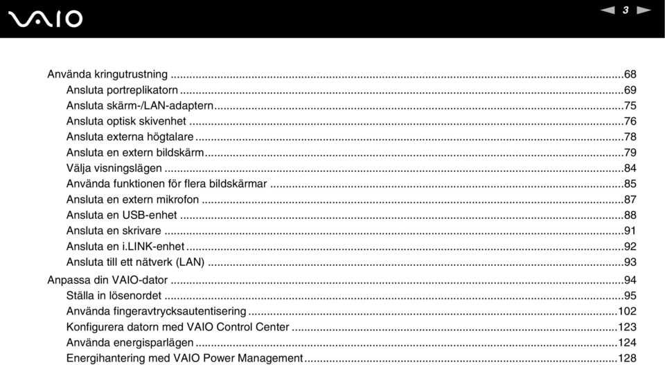 ..87 Ansluta en USB-enhet...88 Ansluta en skrivare...91 Ansluta en i.lik-enhet...92 Ansluta till ett nätverk (LA)...93 Anpassa din VAIO-dator.