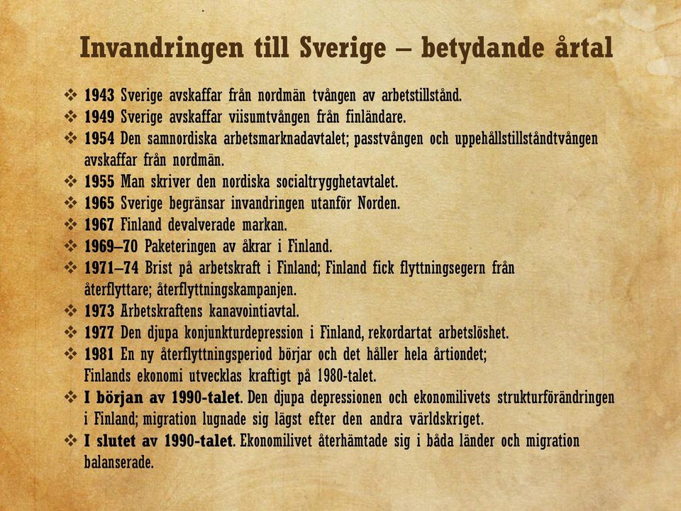 1965 Sverige begränsar invandringen utanför Norden. 1967 Finland devalverade markan. 1969 70 Paketeringen av åkrar i Finland.