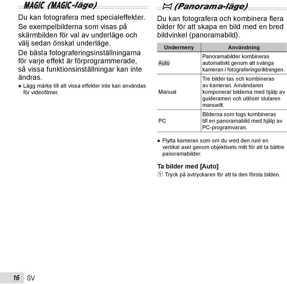 p (Panorama-läge) Du kan fotografera och kombinera fl era bilder för att skapa en bild med en bred bildvinkel (panoramabild).