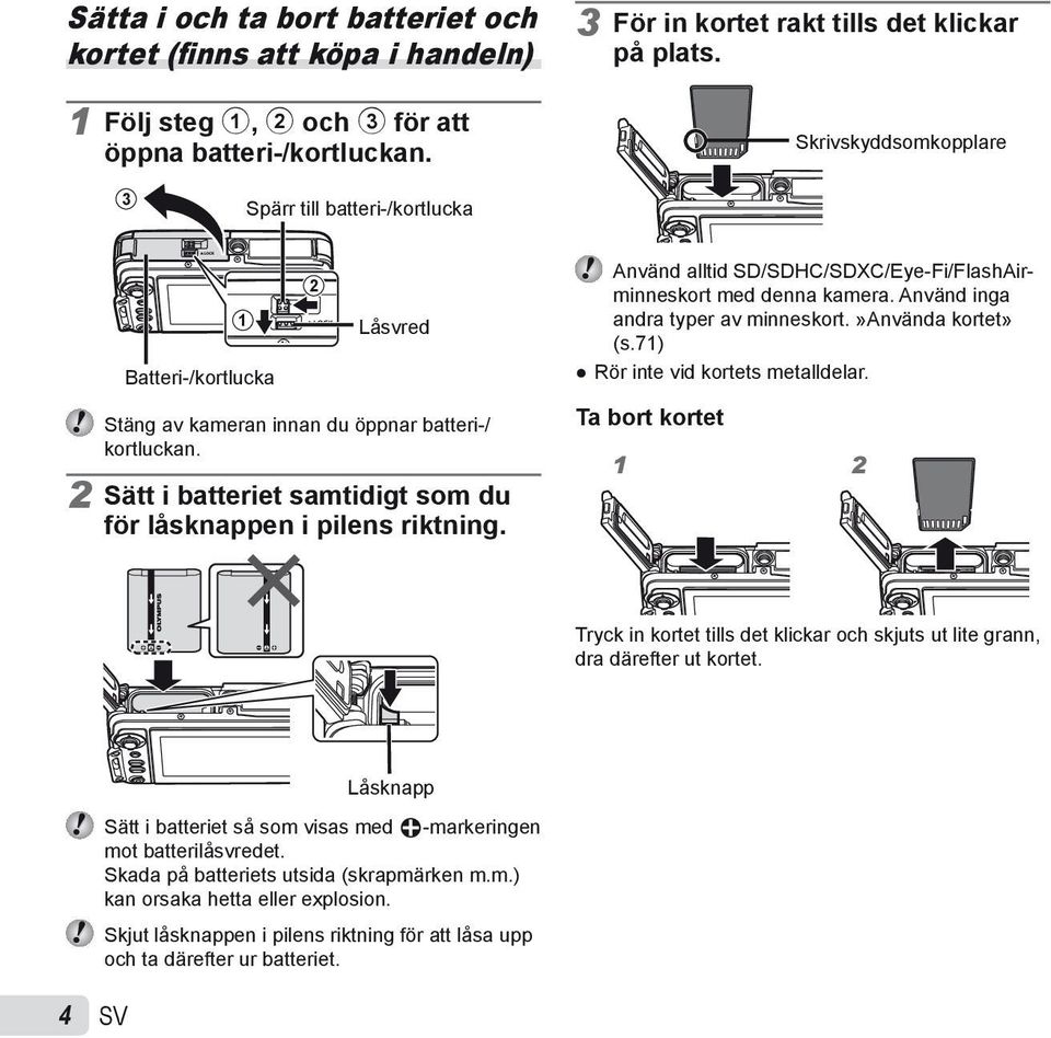 2 Sätt i batteriet samtidigt som du för låsknappen i pilens riktning. Använd alltid SD/SDHC/SDXC/Eye-Fi/FlashAirminneskort med denna kamera. Använd inga andra typer av minneskort.»använda kortet» (s.