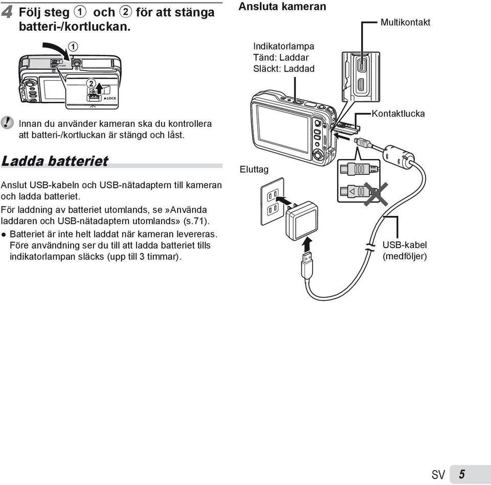 stängd och låst. Ladda batteriet Anslut USB-kabeln och USB-nätadaptern till kameran och ladda batteriet.