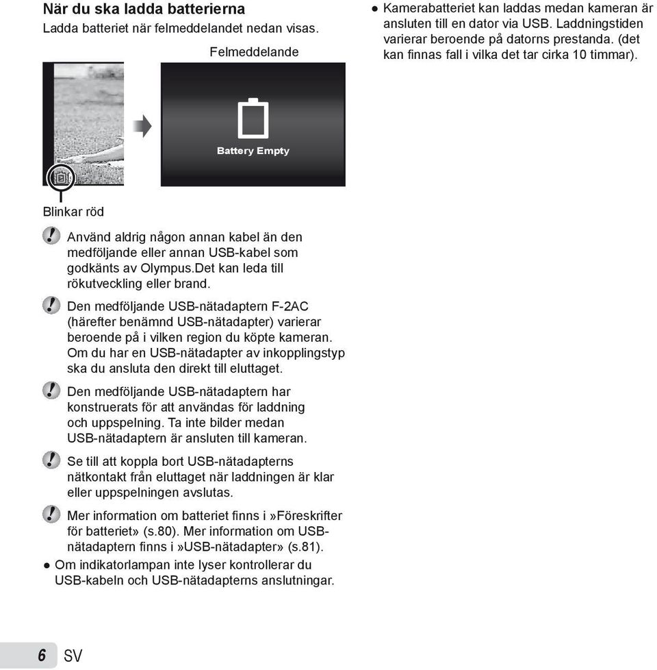 Battery Empty Blinkar röd Använd aldrig någon annan kabel än den medföljande eller annan USB-kabel som godkänts av Olympus.Det kan leda till rökutveckling eller brand.