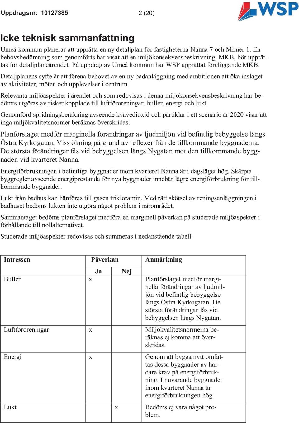 Detaljplanens syfte är att förena behovet av en ny badanläggning med ambitionen att öka inslaget av aktiviteter, möten och upplevelser i centrum.