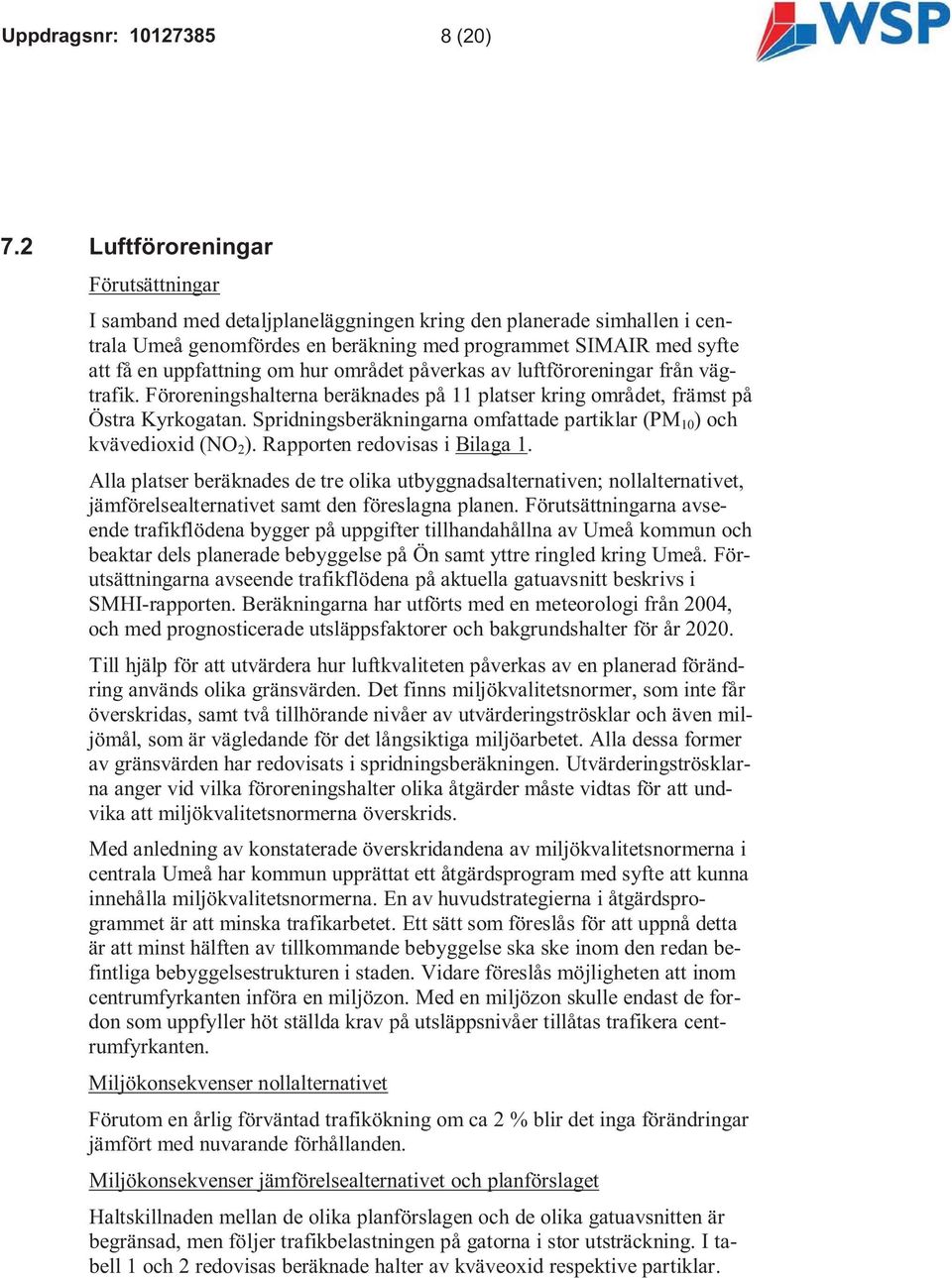 hur området påverkas av luftföroreningar från vägtrafik. Föroreningshalterna beräknades på 11 platser kring området, främst på Östra Kyrkogatan.