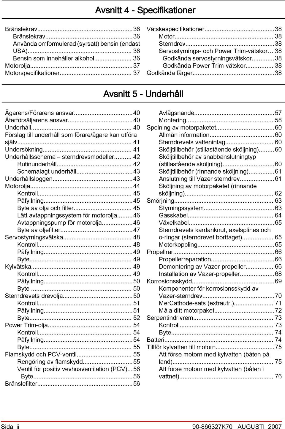 ..38 Avsnitt 5 - Underhåll Ägrens/Förrens nsvr...40 Återförsäljrens nsvr...40 Underhåll... 40 Förslg till underhåll som förre/ägre kn utför själv... 41 Undersökning.