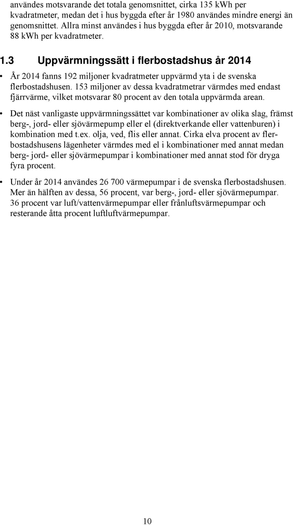 3 Uppvärmningssätt i flerbostadshus år 2014 År 2014 fanns 192 miljoner kvadratmeter uppvärmd yta i de svenska flerbostadshusen.