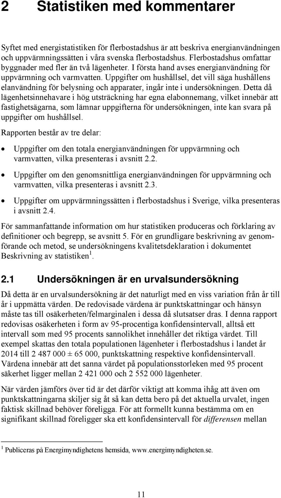 Uppgifter om hushållsel, det vill säga hushållens elanvändning för belysning och apparater, ingår inte i undersökningen.