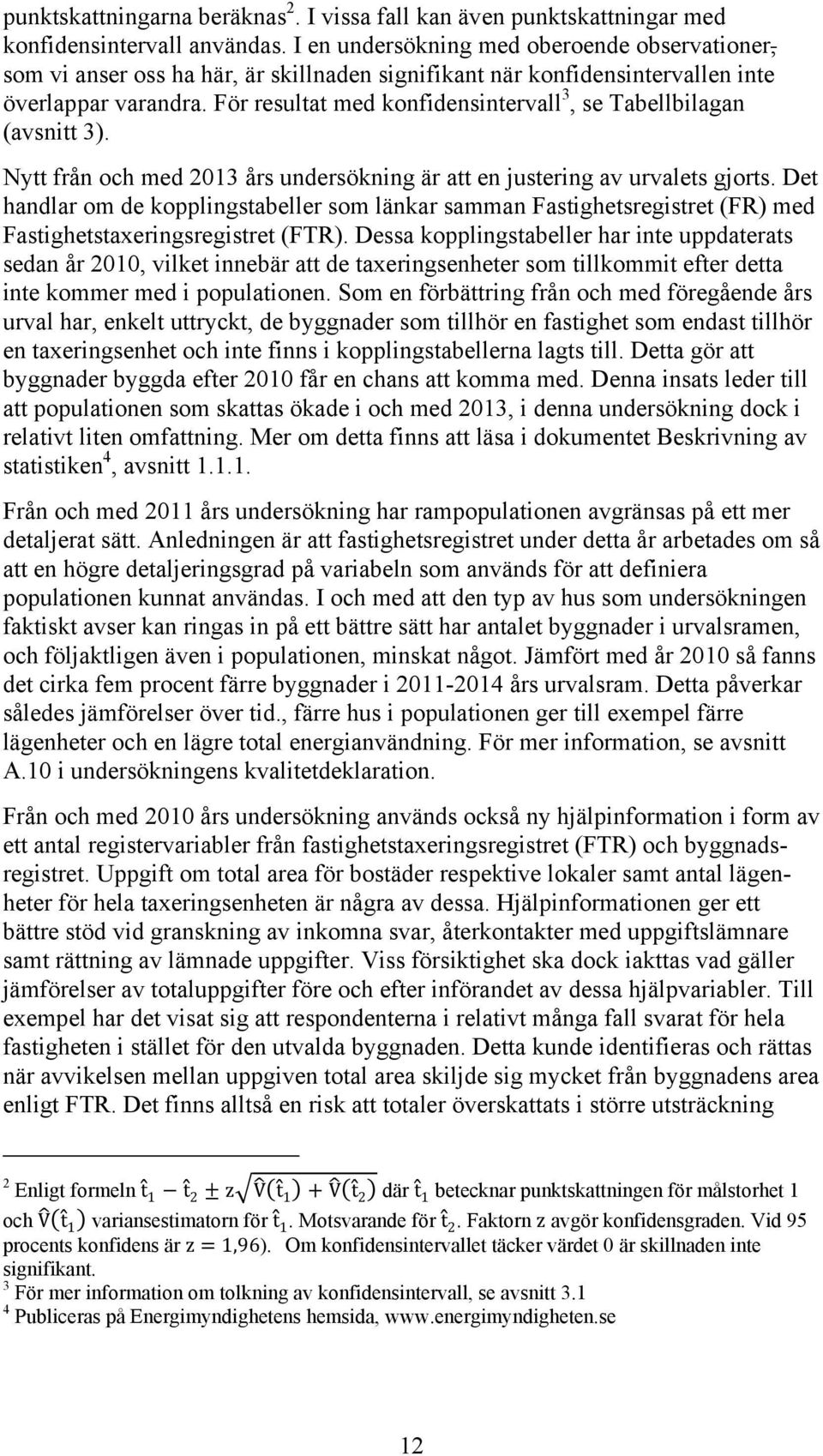 För resultat med konfidensintervall 3, se Tabellbilagan (avsnitt 3). Nytt från och med 2013 års undersökning är att en justering av urvalets gjorts.